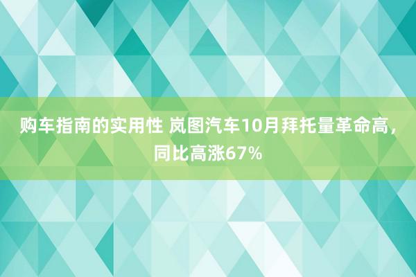 购车指南的实用性 岚图汽车10月拜托量革命高，同比高涨67%