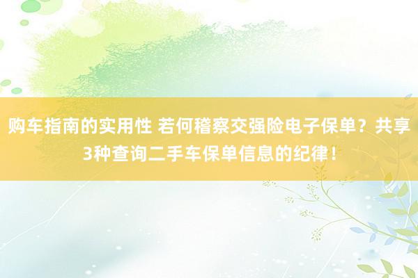 购车指南的实用性 若何稽察交强险电子保单？共享3种查询二手车保单信息的纪律！