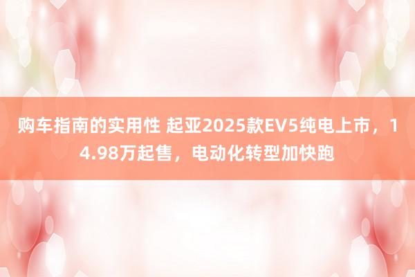 购车指南的实用性 起亚2025款EV5纯电上市，14.98万起售，电动化转型加快跑