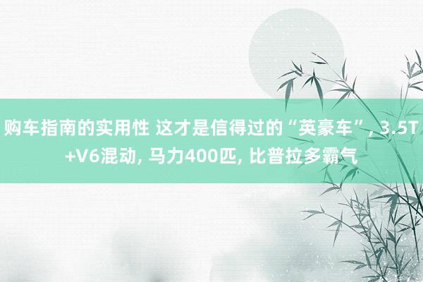 购车指南的实用性 这才是信得过的“英豪车”, 3.5T+V6混动, 马力400匹, 比普拉多霸气