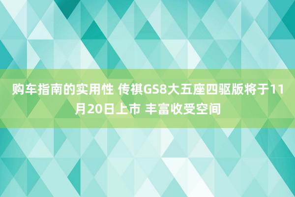 购车指南的实用性 传祺GS8大五座四驱版将于11月20日上市 丰富收受空间